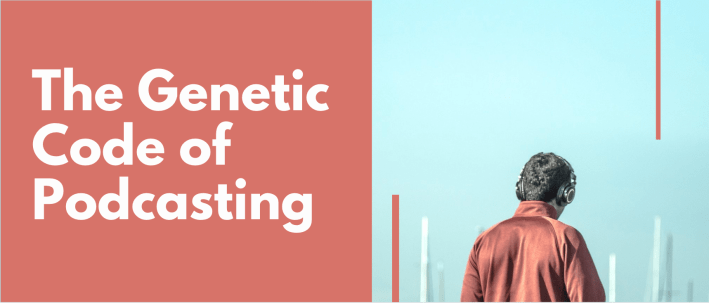 The Genetic Code of Podcasting - with a photo of a man wearing headphones
